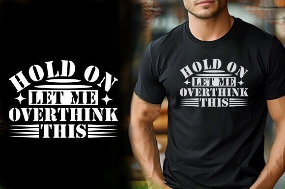 HOLD on LET ME OVERTHINK THIS TSHIRT DES