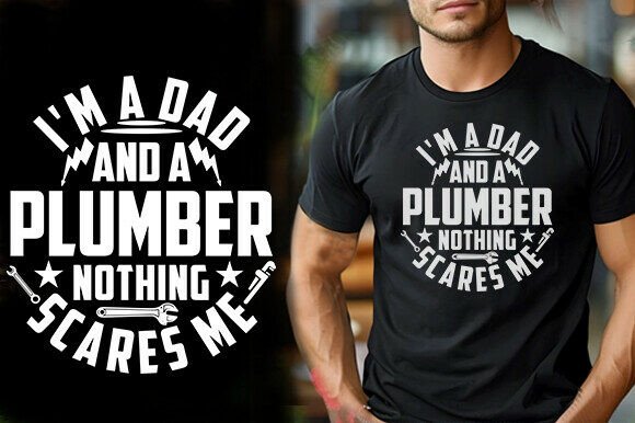 I M a DAD and a PLUMBER NOTHING SCARES M